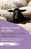 Auch schwarze Schafe können beten: Für alle, die nicht an Gott glauben und dennoch mit ihm sprechen wollen (HERDER spektrum)