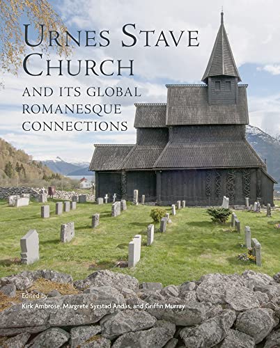 Urnes Stave Church and Its Global Connections (Studies in the Visual Cultures of the Middle Ages, 18)