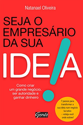 Seja o empresário da sua ideia: Como criar um grande negócio, ser...