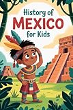 History of Mexico For Kids: A Colorful Journey Through Time for Young Explorers.