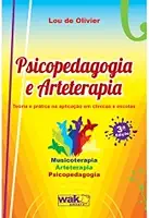 Psicopedagogia e Arteterapia - Teoria e Prática na Aplicação em Clínicas e Escolas