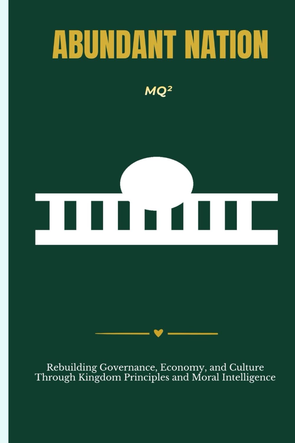 ABUNDANT NATION: Rebuilding Governance, Economy, and Culture Through Kingdom Principles and Moral Intelligence