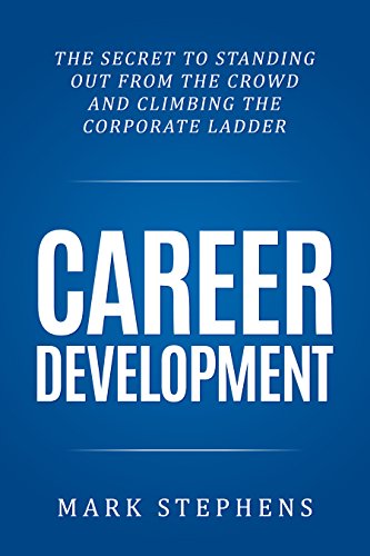 Career: The Secret to Standing out from the crowd and climbing the Corporate Ladder (Career Planning, Career Development, Career Success)