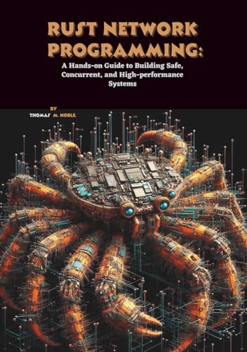 Rust Network Programming: A Hands-On Guide To Building Safe, Concurrent, And High-Performance Systems