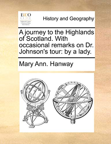 A Journey to the Highlands of Scotland. with Occasional Remarks on Dr. Johnson's Tour: By a Lady.