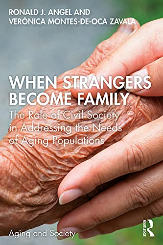 When Strangers Become Family: The Role of Civil Society in Addressing the Needs of Aging Populations (Aging and Society)      1st Edition, Kindle Edition