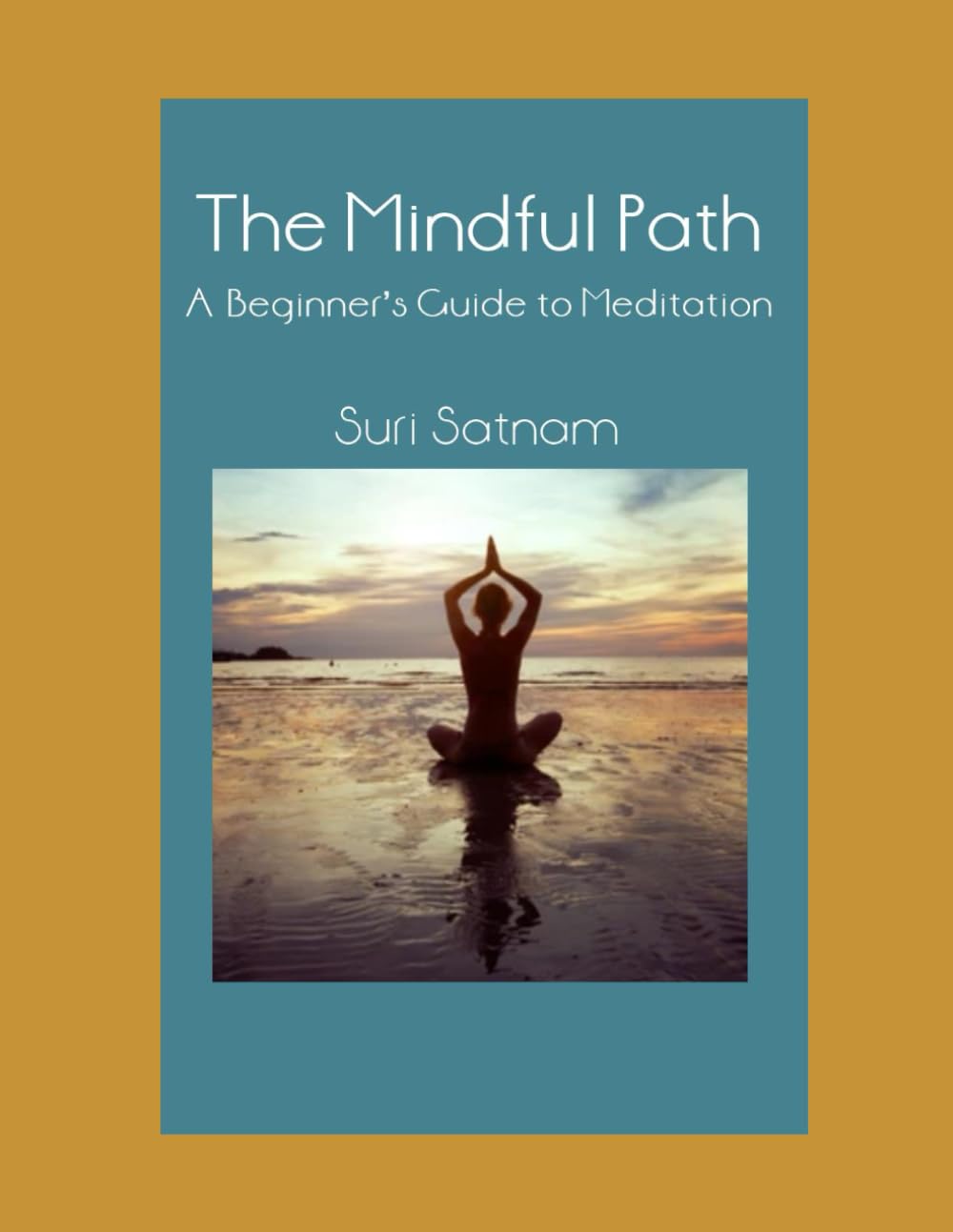 The Mindful Path: A Beginner’s Guide to Meditation for Inner Peace, Focus, and Well-Being
