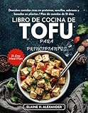 LIBRO DE COCINA DE TOFU PARA PRINCIPIANTES: Descubre comidas ricas en proteínas, sencillas, sabrosas y basadas en plantas / Plan de comidas de 21 días (Everyday Healthy Cookbook)