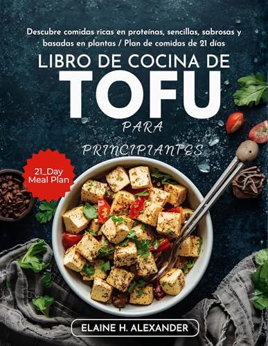 LIBRO DE COCINA DE TOFU PARA PRINCIPIANTES: Descubre comidas ricas en proteínas, sencillas, sabrosas y basadas en plantas / Plan de comidas de 21 días (Everyday Healthy Cookbook) LIBRO DE COCINA DE TOFU PARA PRINCIPIANTES: Descubre comidas ricas en proteínas, sencillas, sabrosas y basadas en plantas / Plan de comidas de 21 días (Everyday Healthy Cookbook)