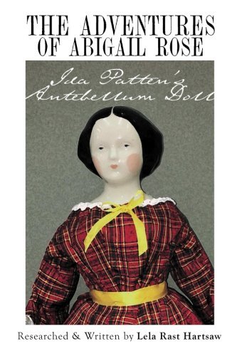 The Adventures of Abigail Rose - Ida Patten's Antebellum Doll by Lela Rast Hartsaw (2016-02-26)