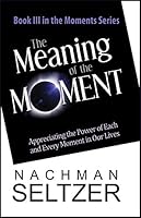 The Meaning of the Moment: Appreciating the Power of Each and Every Moment in Our Lives 1598268937 Book Cover