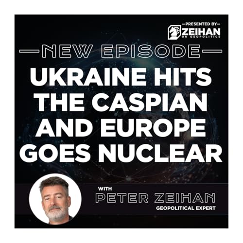 Ukraine Hits the Caspian and Europe Goes Nuclear || Peter Zeihan