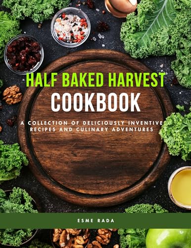 Half Baked Harvest cookbook: A Collection of Deliciously Inventive Recipes and Culinary Adventures