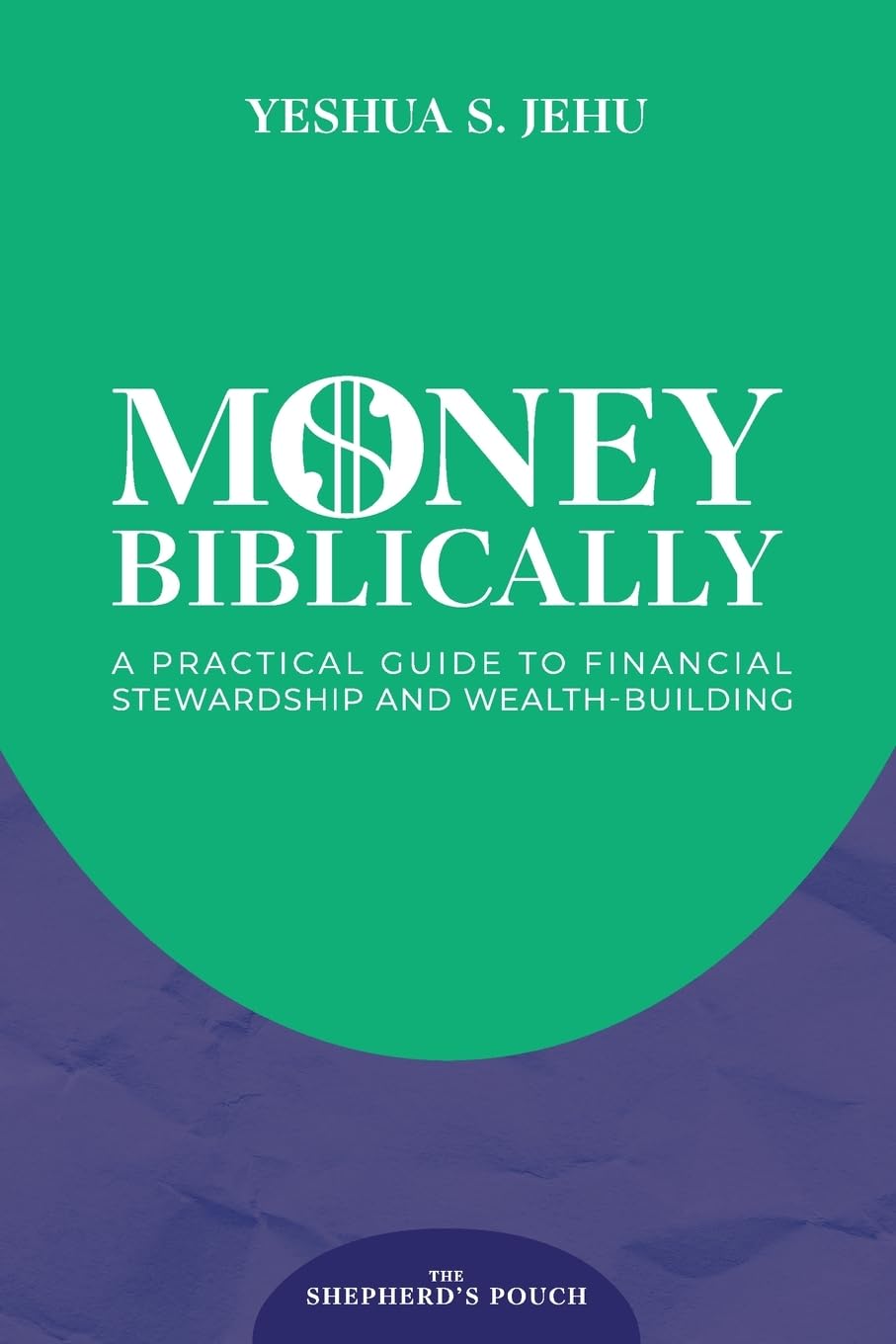 MONEY BIBLICALLY: A Practical Guide to Financial Stewardship and Wealth-Building: 2 (THE SHEPHERD'S POUCH)