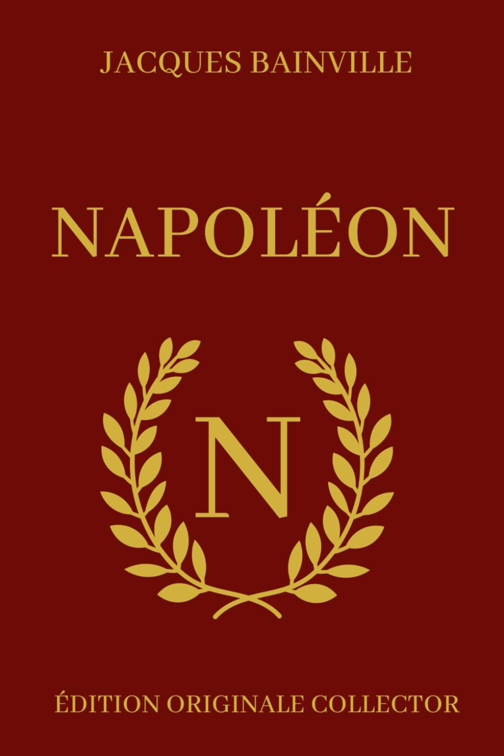 Jacques Bainville NAPOLÉON - Édition Originale Collector: Biographie complète de Napoléon Bonaparte avec illustrations