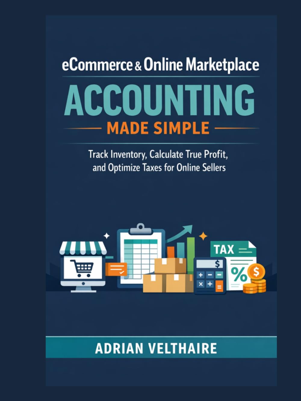 eCommerce & Online Marketplace Accounting Made Simple: Track Inventory, Calculate True Profit, and Optimize Taxes for Online Sellers