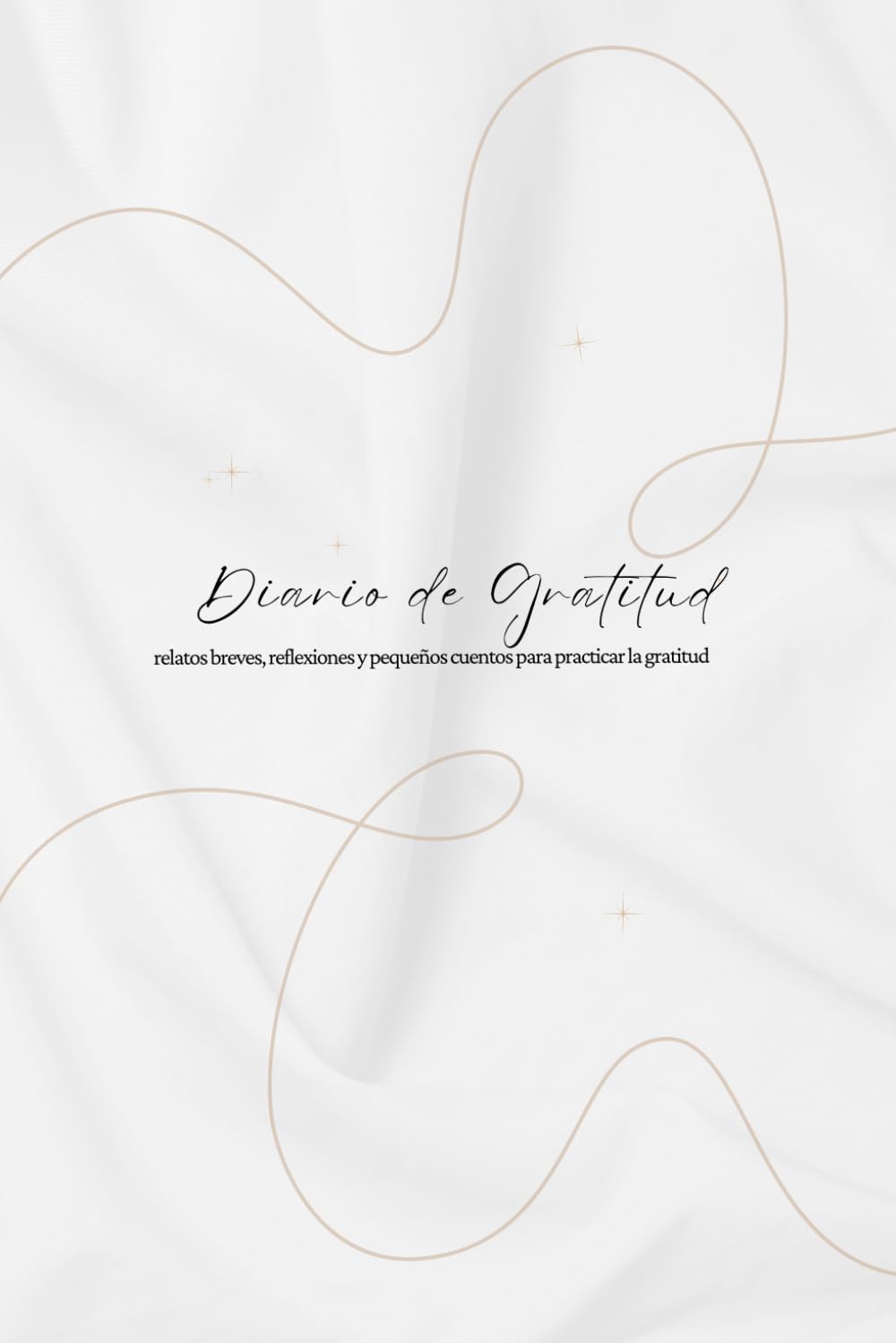 Diario de Gratitud: Relatos breves, reflexiones y pequeños cuentos para practicar la gratitud