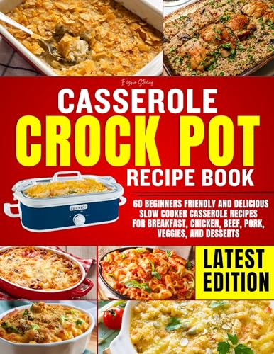 Casserole Crockpot Cookbook: 60 Beginners Friendly and Delicious Slow Cooker Casserole Recipes for Breakfast, Chicken, Beef, Pork, Veggies, and Desserts