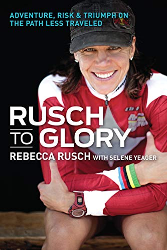 Rusch to Glory: Adventure, Risk & Triumph on the Path Less Traveled