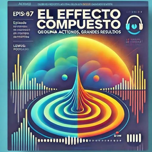 『El Efecto Compuesto: Pequeñas Acciones, Resultados Gigantes 🚀』のカバーアート