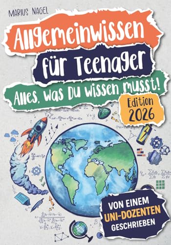 Allgemeinwissen für Teenager – Alles, was Du wissen musst!: Die wichtigsten Fakten aus 15 Themengebieten interessant und verständlich erklärt