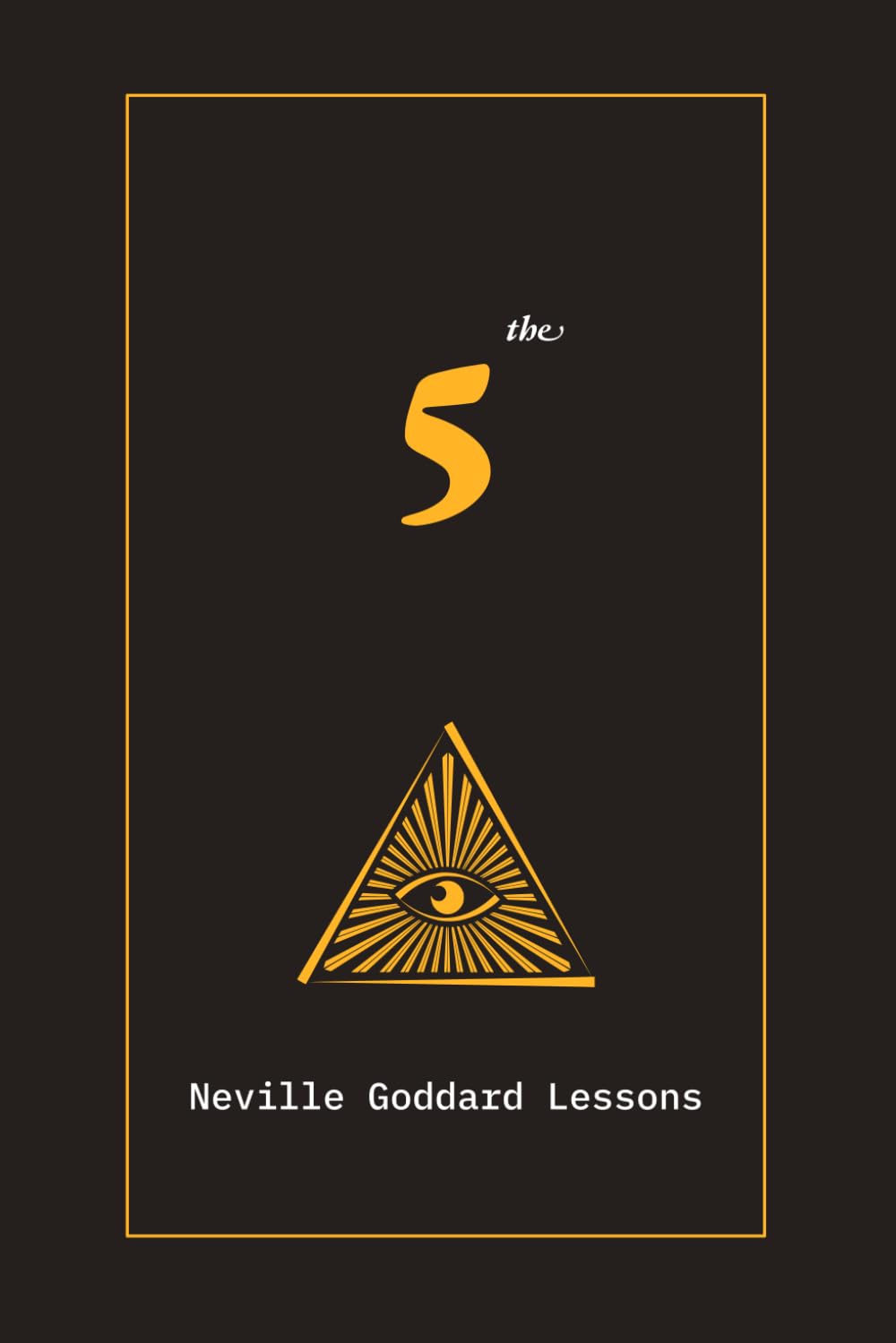 Neville Goddard Master Class - The 5 Lessons: The 1948 Masterclass on the Law of Assumption and the Power of Imagination