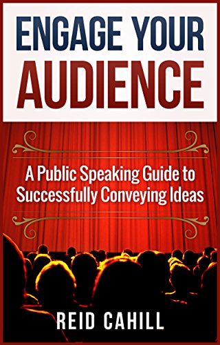Engage Your Audience: A Public Speaking Guide to Successfully Conveying Ideas