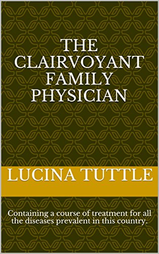 The Clairvoyant Family Physician: Containing a Course of Treatment for all the Diseases Prevalent in this Country. (English Edition)