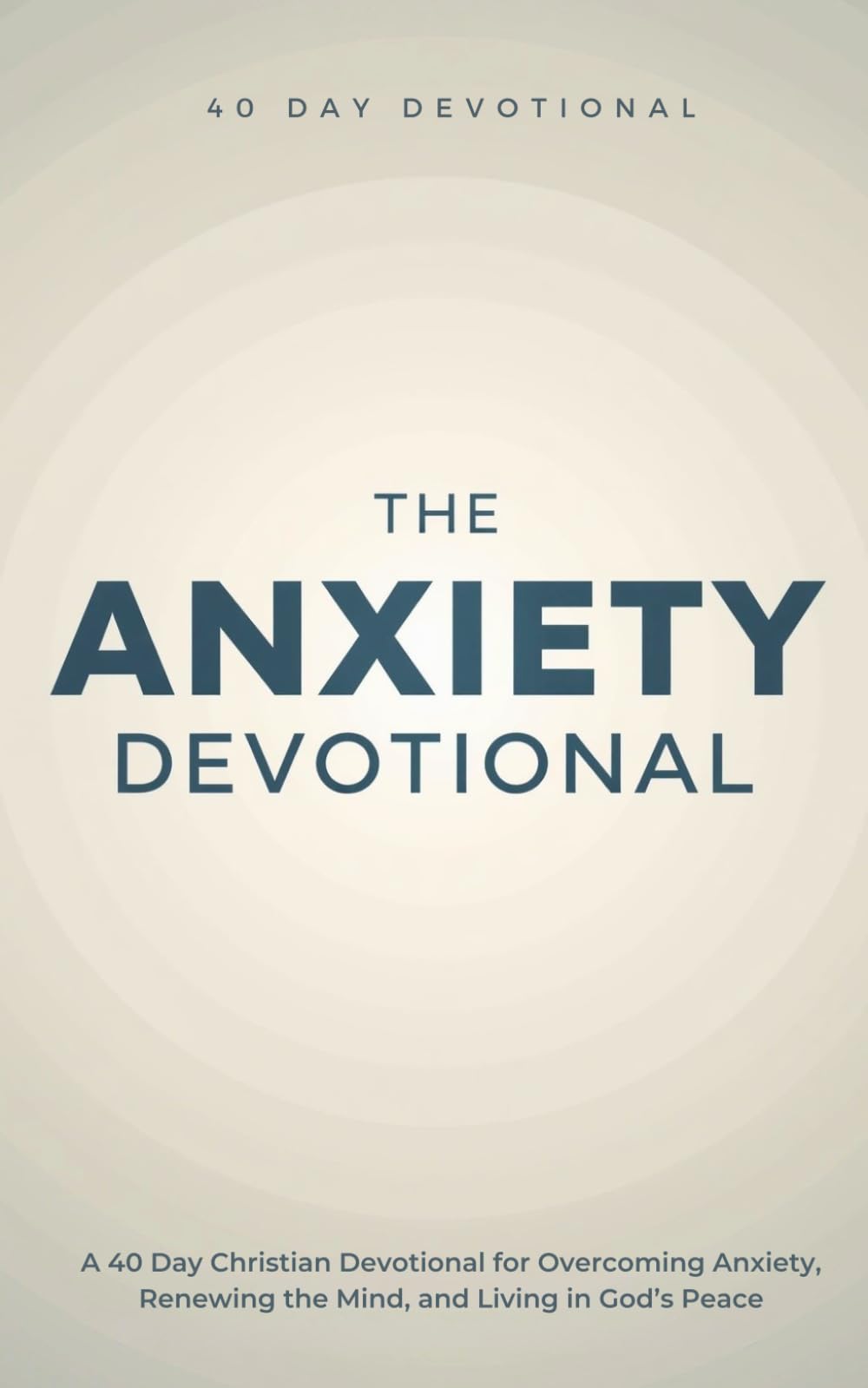 The Anxiety Devotional: A 40 Day Christian Devotional for Overcoming Anxiety, Renewing the Mind, and Living in God’s Peace