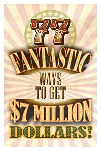 77 Fantastic Ways to Get $7 Million Dollars!