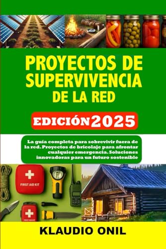 PROYECTOS DE SUPERVIVENCIA DE LA RED: La guía completa para sobrevivir fuera de la red. Proyecto...