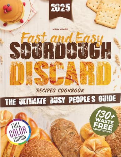 Image of Fast and Easy Sourdough Discard Recipes Cookbook: The Busy People's Guide to Quick and Simple Organic Recipes with No Waste and Sustainable Flavors [TIME-SAVER EDITION]