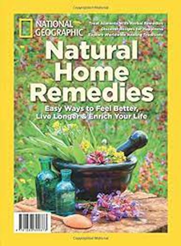 National Geographic Natural Home Remedies: Easy Ways to Feel Better, Live Longer & Enrich your Life