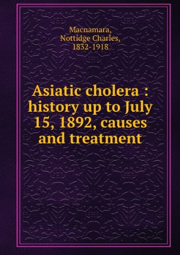 Asiatic Cholera History Up To July 15 1892 Causes And Treatment