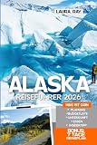 Alaska Reiseführer 2026: Entdecken Sie Gletscher, Wildtiere und Sehenswürdigkeiten, die man gesehen haben muss, mit Insidertipps, Anchorage, Denali, Fairbanks, Kreuzfahrten, Essen und Unterkunft