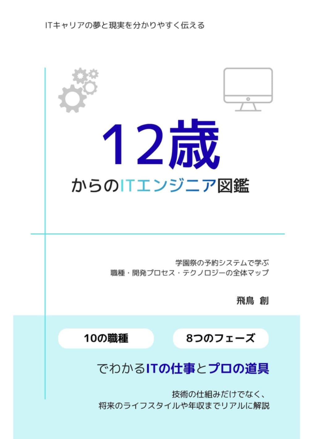 12歳からのITエンジニア図鑑：10の職種と8つの開発フェーズでわかるITの仕事とプロの道具: 学園祭の予約システムで学ぶ、職種・開発プロセス・テクノロジーの全体マップ