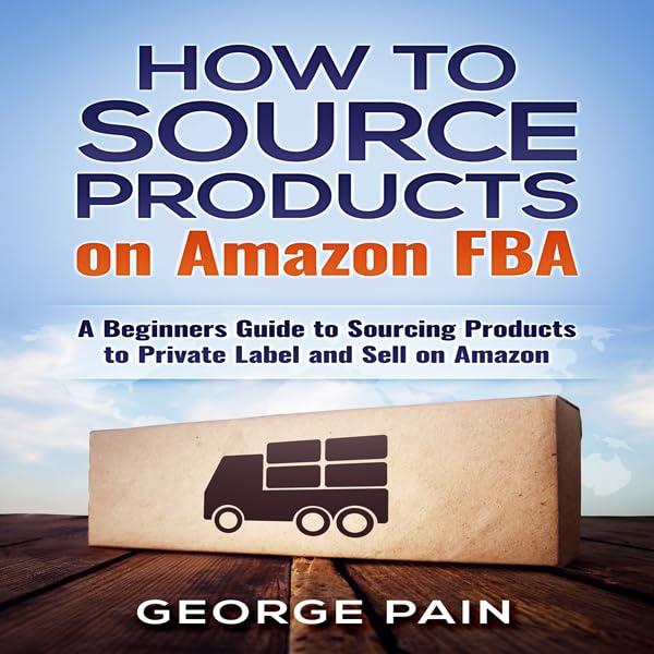Cover art for How to Source Products on Amazon FBA: A Beginners Guide to Sourcing Products to Private Label and Sell on Amazon
