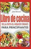LIBRO DE COCINA DE LA DIETA EL HÍGADO GRASO PARA PRINCIPIANTES: Recetas y plan de alimentación bajos en colesterol y grasas para la desintoxicación del hígado y combatir la EHNA de forma natural