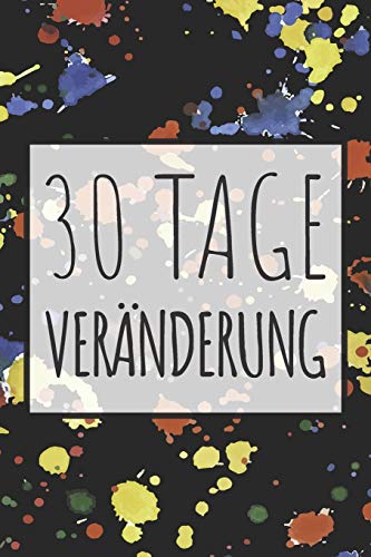 30 Tage Veränderung: Wieviel kann man in 30 Tagen erreichen? Finde es heraus - Dieses Buch ist gefüllt mit 100 verschiedenen Herausforderunge für den Alltag