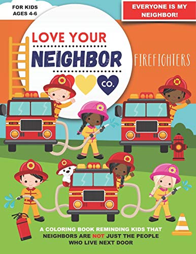 Love Your Neighbor Co.: Firefighters - Coloring Book for Kids Ages 4, 5, and 6 - Boy and Girl Firefighters, Fire Trucks, Extinguishers, Ladders, and ... a Positive Message of Friendship and Kindness