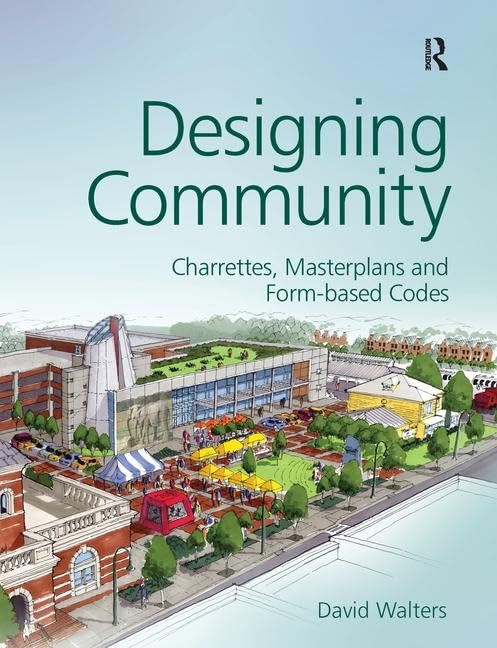 Designing Community: Charrettes, master plans and form-based codes