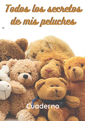 Todos los secretos de mis peluches Libro para contar la vida de los peluches en forma de cuaderno a rellenar 17,7 x 25,4 cm, 120 páginas Rústica