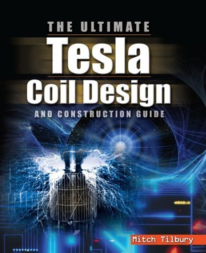 The ULTIMATE Tesla Coil Design and Construction Guide by Mitch Tilbury (2007-10-12)