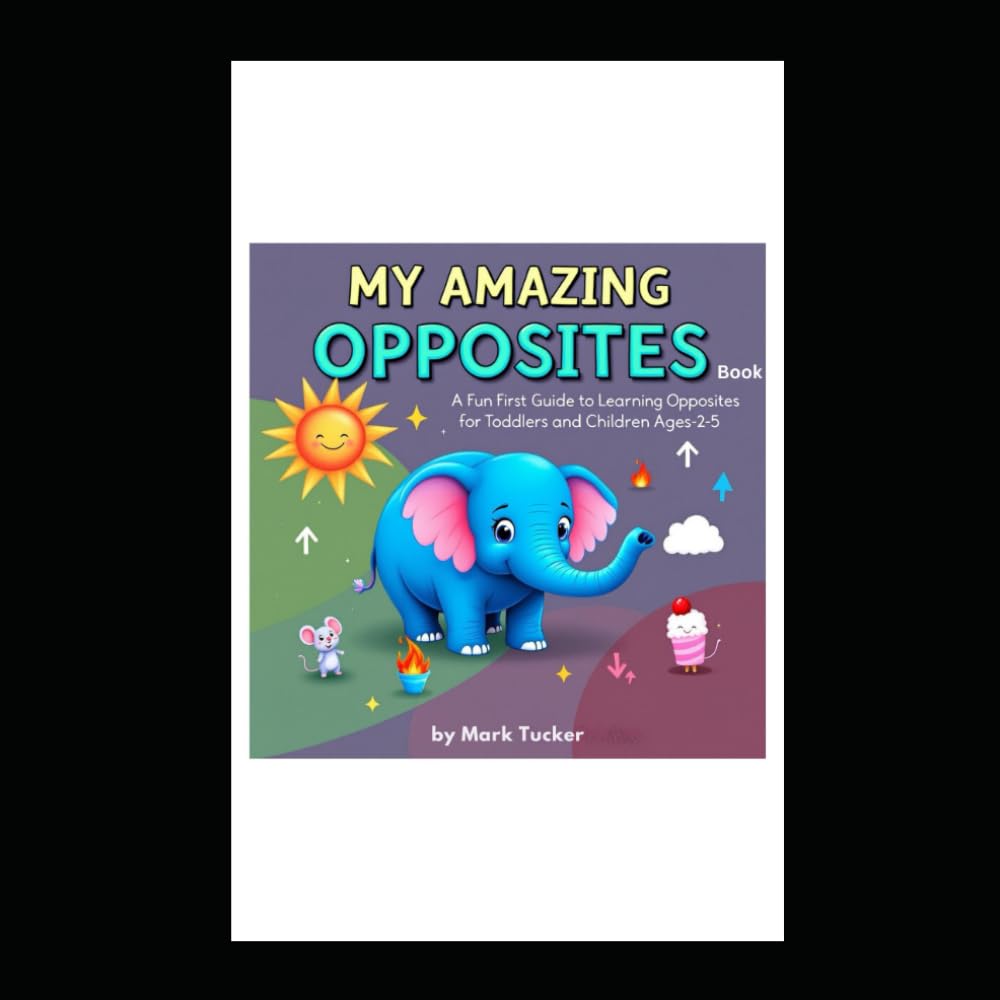 My Amazing Opposites Book: A Fun First Guide to Learning Opposites for Toddlers and Children Ages 2-5: 9 (My Amazing Learning Books)
