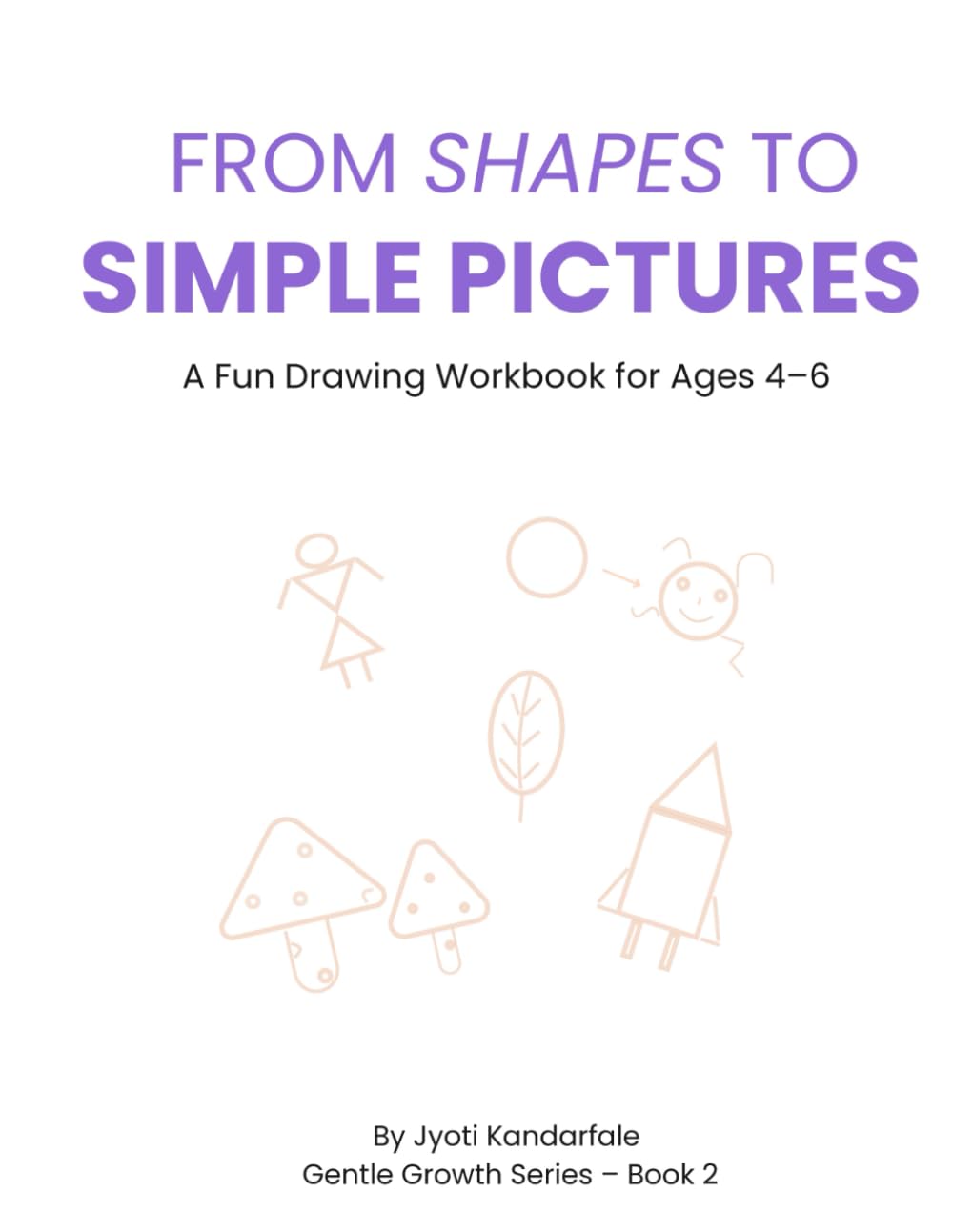 From Shapes to Simple Pictures: Learn to turn circles, squares, and triangles into easy drawings. (Gentle Growth Series)