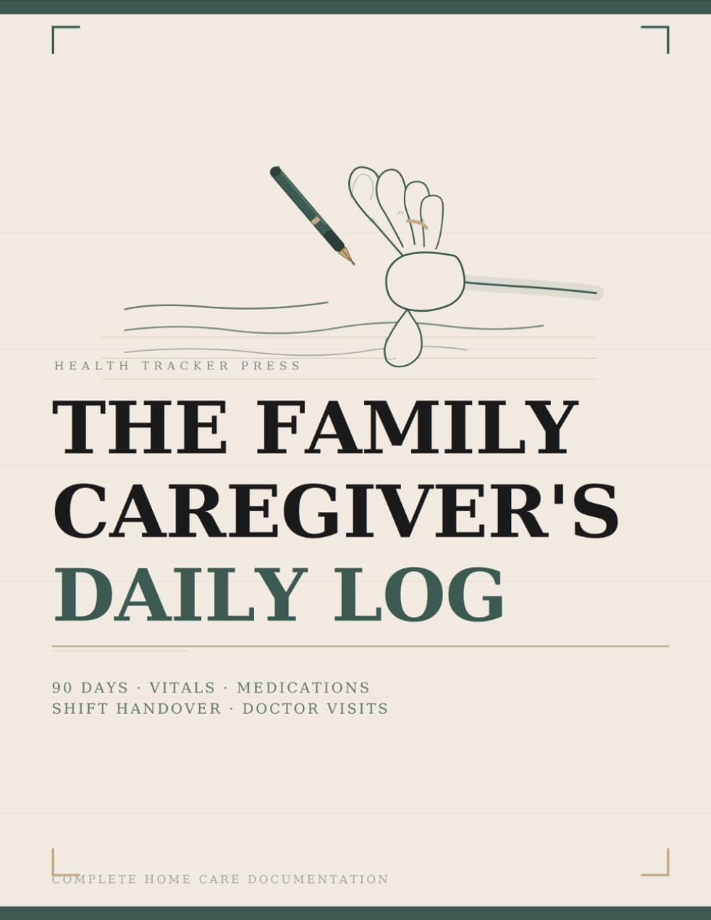 The Family Caregiver's Daily Log: Complete Home Care Documentation for Medications, Vitals, Meals, Shift Handover, and Doctor Visits — 90 Days