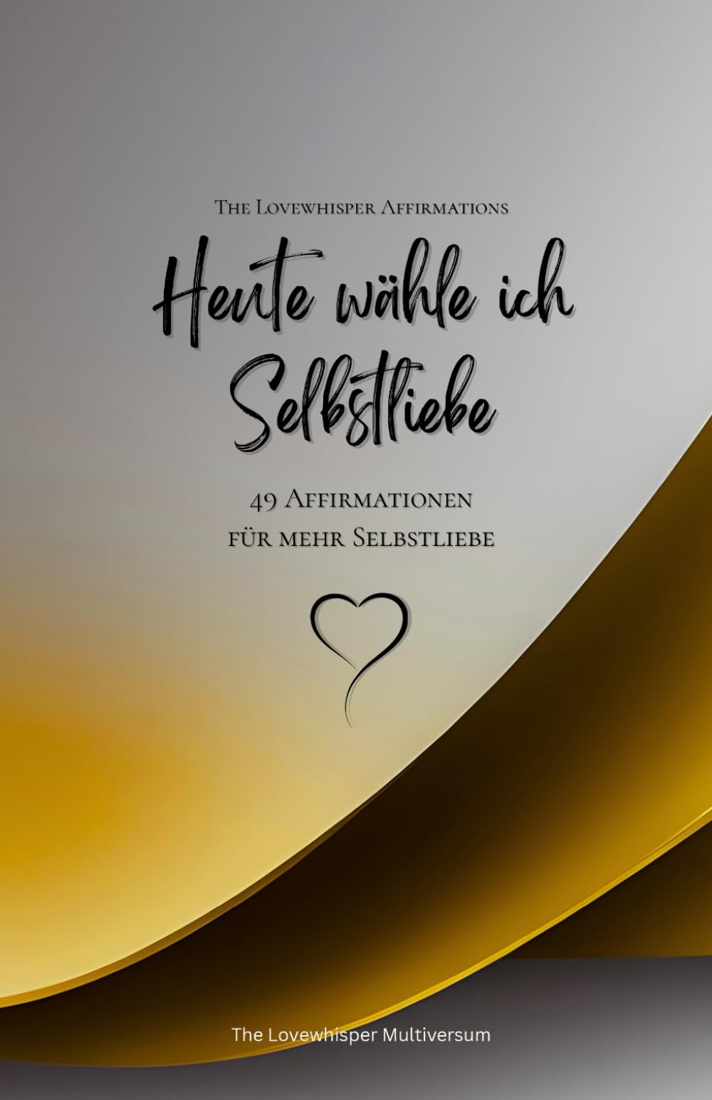 Heute wähle ich Selbstliebe: 49 Affirmationen für mehr Selbstliebe, Achtsamkeit, Wachstum, gold (Leben in Achtsamkeit)