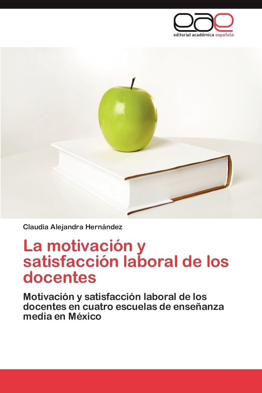 La motivación y satisfacción laboral de los docentes: Motivación y satisfacción laboral de los docentes en cuatro escuelas de enseñanza media en México