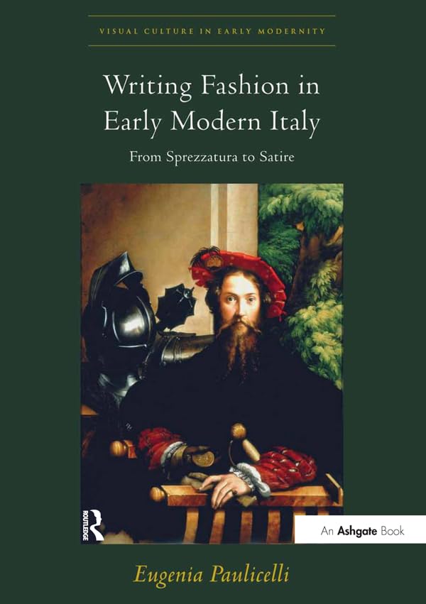 Writing Fashion in Early Modern Italy: From Sprezzatura to Satire (Visual Culture in Early Modernity)      1st Edition, Kindle Edition