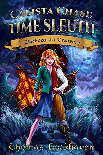 Calista Chase Time Sleuth: Blackbeard's Treasure: A Middle Grade Time Travel Historical Fiction Pirate Adventure Story for Girls 10-15 Children